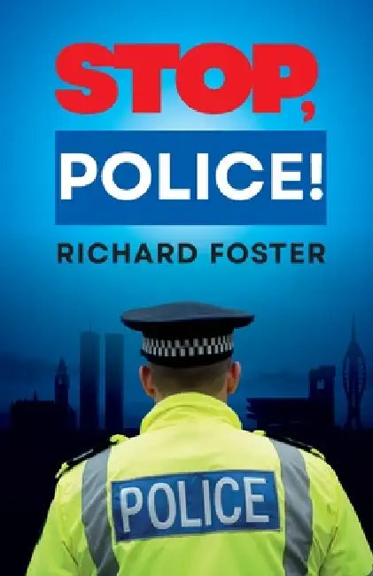 Stop, Police!: From northern England to Portsmouth: a UK police officer's true crime memoir of policing the thin blue line in the 1990s, ending in sur by Richard Foster, David Meikle