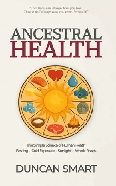 Ancestral Health: The Simple Science of Metabolic Health by Duncan Smart