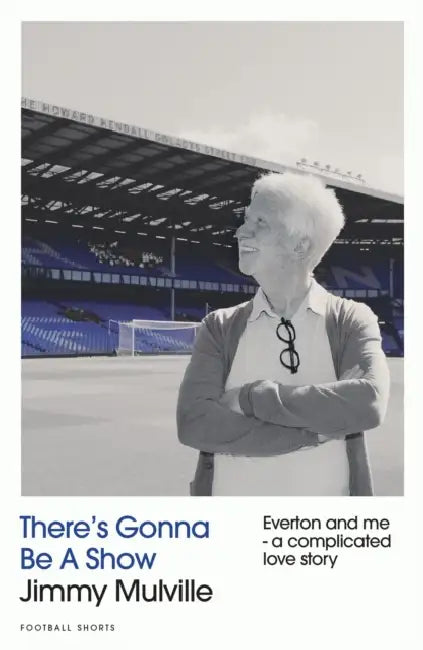 There's Gonna Be A Show: Everton and me - a complicated love story by Jimmy Mulville