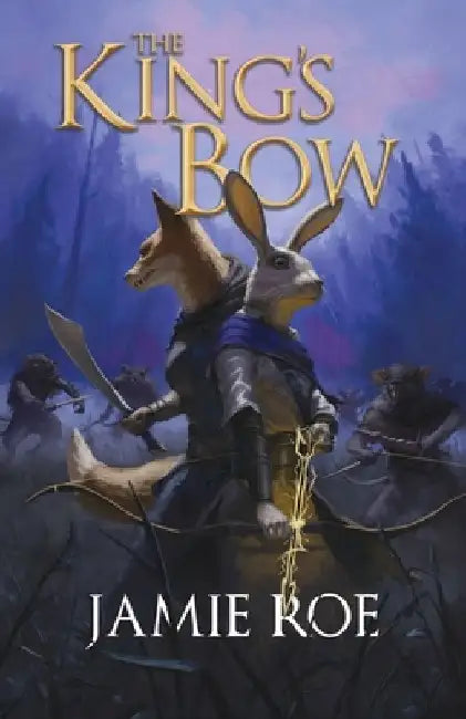 The King's Bow: An Epic Animal Fantasy Adventure by Jamie Roe