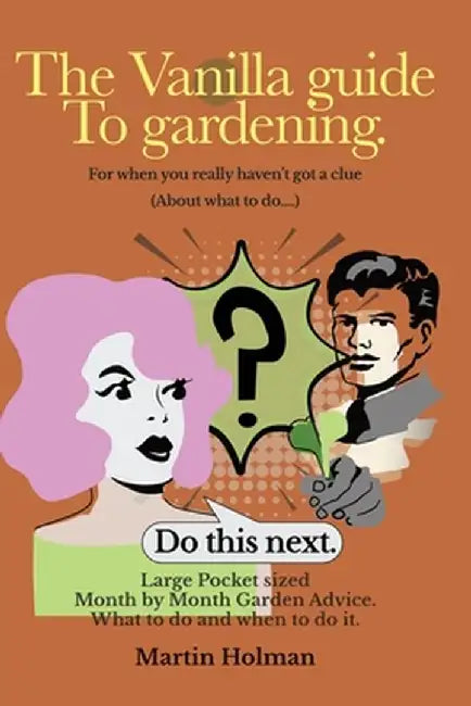 The Vanilla Guide to Gardening.: Month by Month Garden Advice by Martin Holman