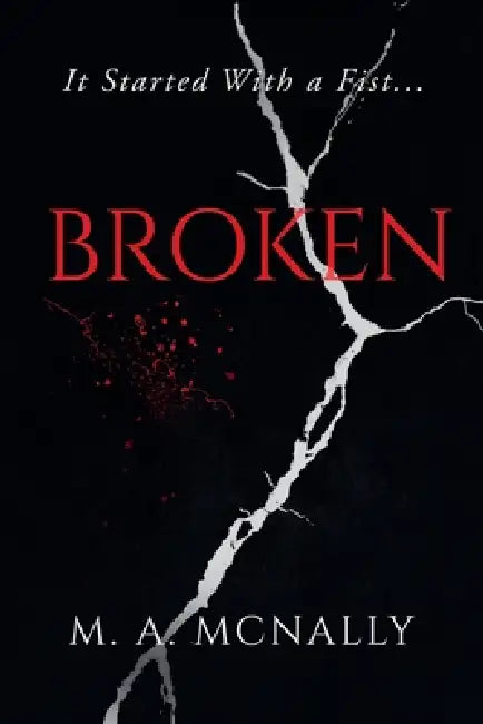 Broken: It Started With A Fist by M. a. McNally