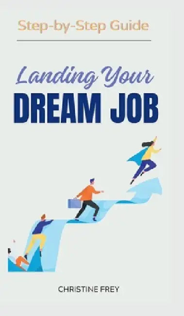 Landing My Dream Job: Step-by-Step Guide by Frey Christine