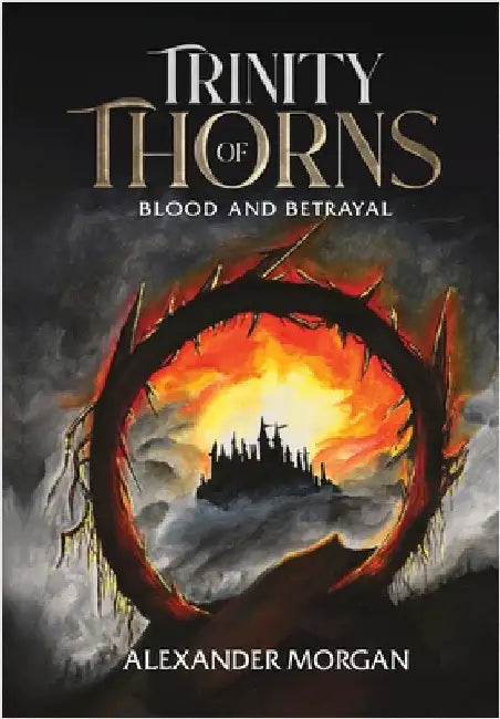 Trinity Of Thorns: Blood and Betrayal by Morgan, Alexander