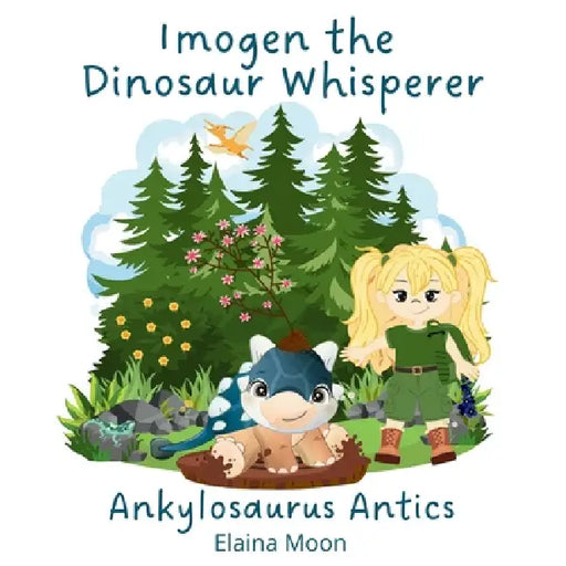 Imogen the Dinosaur Whisperer: Ankylosaurus Antics by Elaina Moon, Elaina Moon
