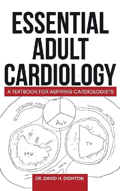 Essential Adult Cardiology: A Textbook for Aspiring Cardiologists by David H. Dighton