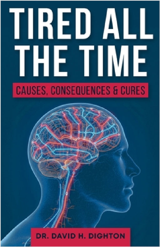 Tired All The Time: Causes, Consequences and Cures by David H. Dighton