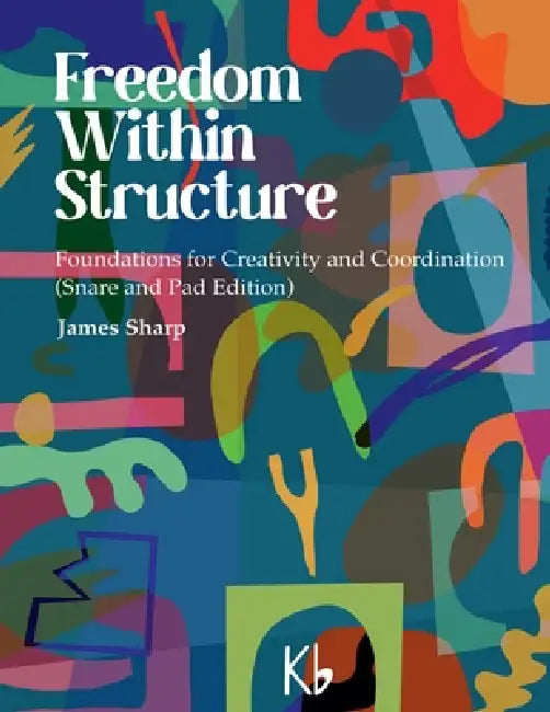 Freedom Within Structure: Foundations for Creativity and Coordination (Drum Set Edition) by James Sharp