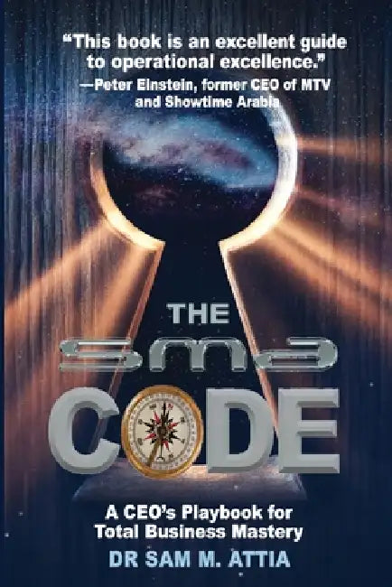 The SMA Code: A CEO's Playbook for Total Business Mastery by Samir M. Attia