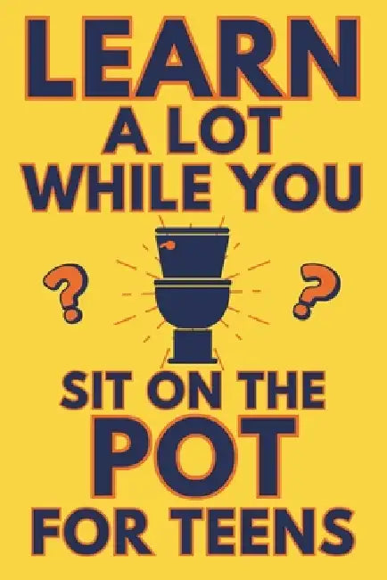 Learn A Lot While You Sit On The Pot For Teens: Funny Bathroom Reader - Trivia, Mysteries, And Fun Facts For Teenagers by Alex Smart
