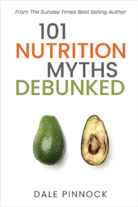 101 Nutrition Myths Debunked: The Real Science Behind Diet Trends and Misinformation by Dale Pinnock