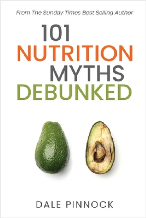 101 Nutrition Myths Debunked: The Real Science Behind Diet Trends and Misinformation by Dale Pinnock