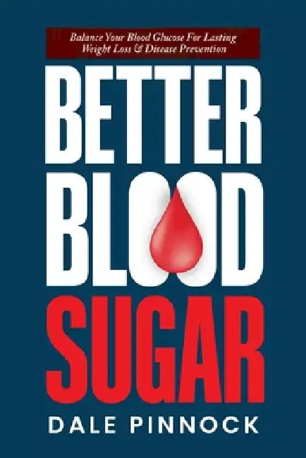 Better Blood Sugar: 5 Simple Steps To Balance Your Blood Glucose For Lasting Weight Loss & Disease Prevention. by Dale Pinnock