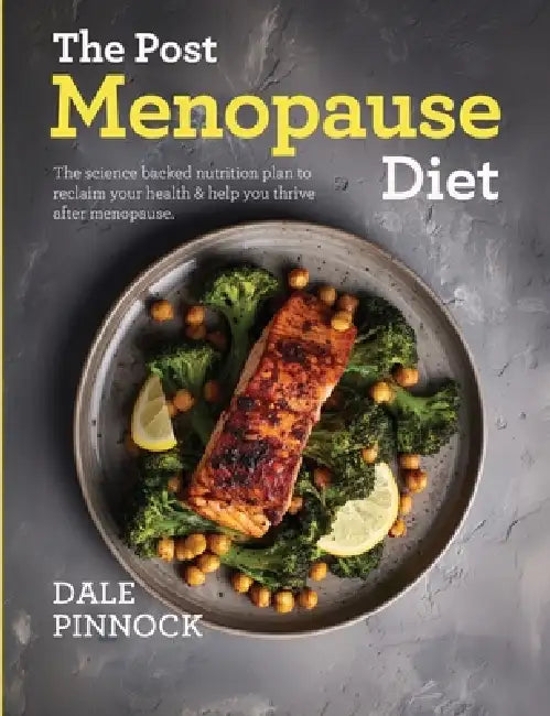 The Post menopause Diet: Over 80 science based recipes to manage weight, boost heart health, strengthen bones & help you thrive after menopause. by Dale Pinnock