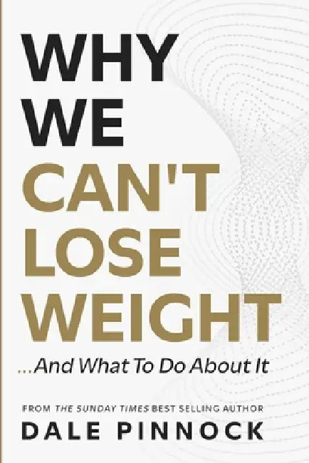 Why We Can't Lose Weight: And What To Do About It by Dale Pinnock