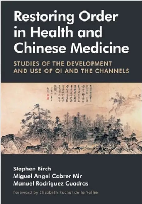 Restoring Order in Health and Chinese Medicine: Studies of the Development and Use of Qi and the Channels by Birch, Stephen