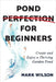 Pond Perfection for Beginners: Create and Enjoy a Thriving Garden Pond by Wilson, Mark