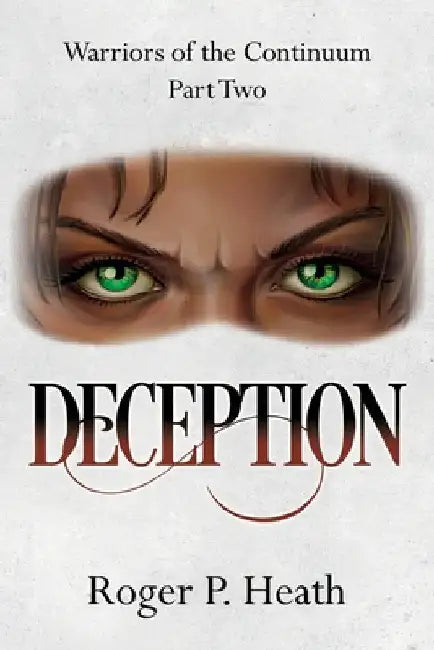 Warriors of the Continuum Part Two: Deception by Heath, Roger P.