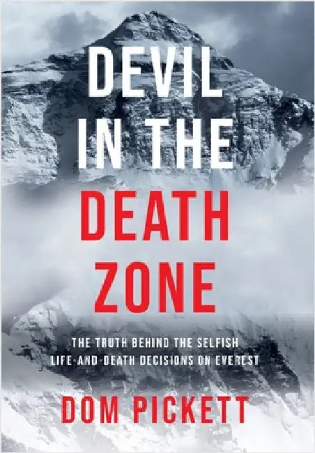 Devil in the Death Zone: The Truth Behind the Selfish Life and Death Decisions on Everest by Pickett, Dom