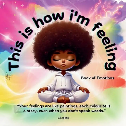 This is how i'm feeling: Book of Emotions by J. E. Jones, J. E. Jones