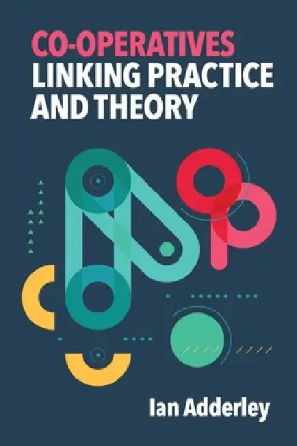 Co-operatives: Linking Practice and Theory by Ian Adderley