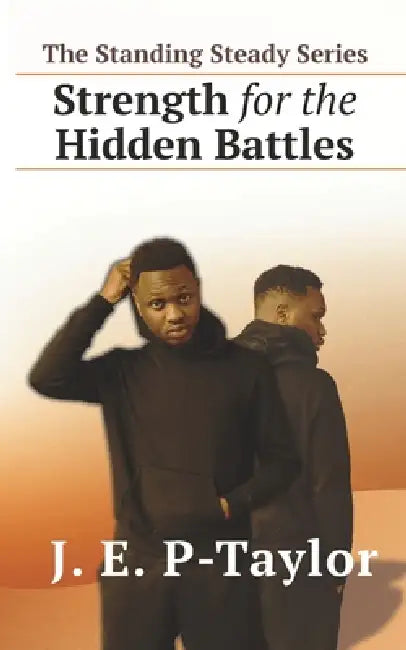 The Standing Steady Series: Strength for the Hidden Battles by J. E. P-Taylor