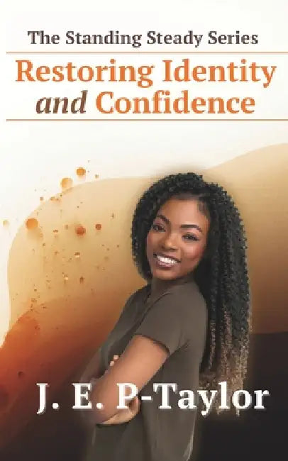 The Standing Steady Series: Restoring Identity and Confidence by J. E. P-Taylor