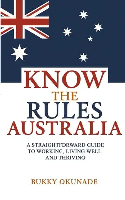 Know the Rules Australia: A Straightforward Guide to Working, Living Well and Thriving by Bukky Okunade