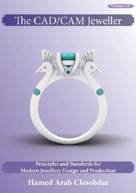 The CAD/CAM Jeweller: Principles and Standards for Modern Jewellery Design and Production by Hamed Arab Choobdar