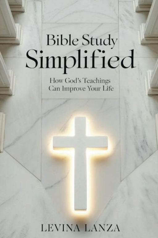 Bible Study Simplified: How God's Teachings Can Improve Your Life by Levina Lanza