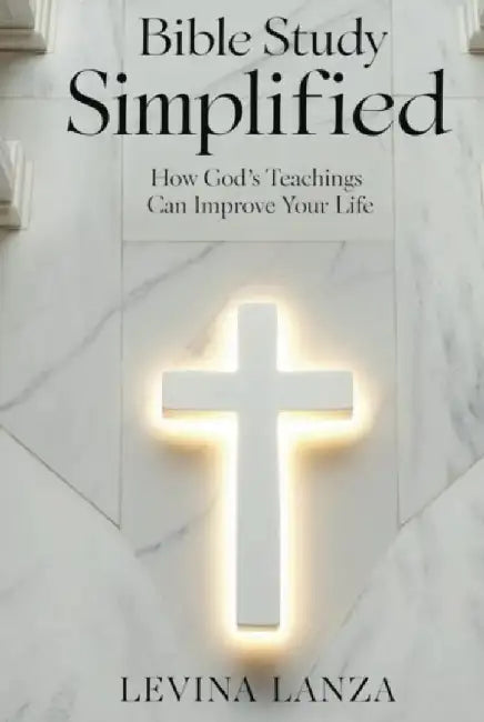 Bible Study Simplified: How God's Teachings Can Improve Your Life: How God's Teachings Can Improve Your Life: How God's Teachings Can Improve Your Lif by Levina Lanza