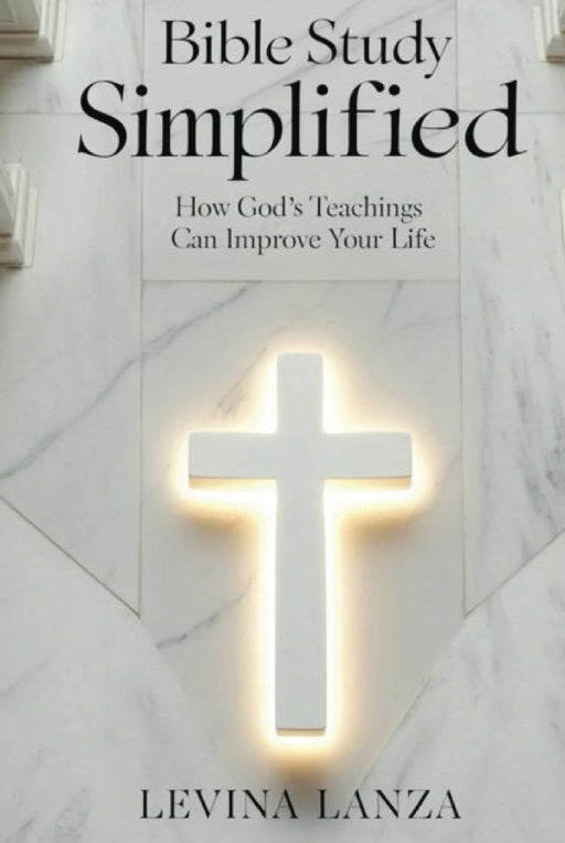 Bible Study Simplified: How God's Teachings Can Improve Your Life: How God's Teachings Can Improve Your Life: How God's Teachings Can Improve Your Lif by Levina Lanza