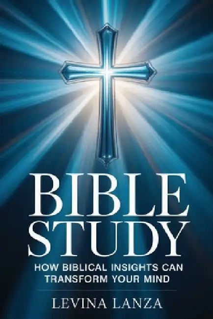 Bible Study - How Biblical Insights Can Transform Your Mind by Levina Lanza