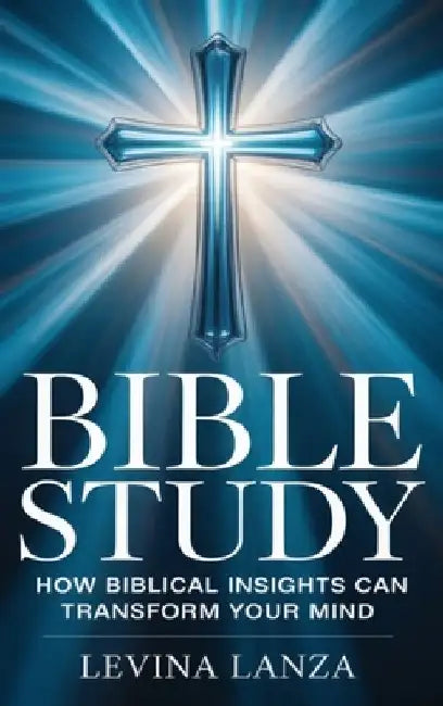 Bible Study - How Biblical Insights Can Transform Your Mind by Levina Lanza