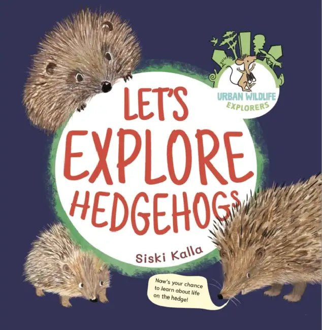 Let's Explore Hedgehogs: An Urban Wildlife Explorers Book by Siski Kalla