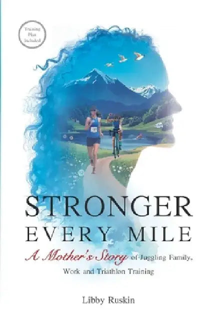 Stronger Every Mile: A Mother's Story of Juggling Family, Work and Triathlon Training by Libby Ruskin