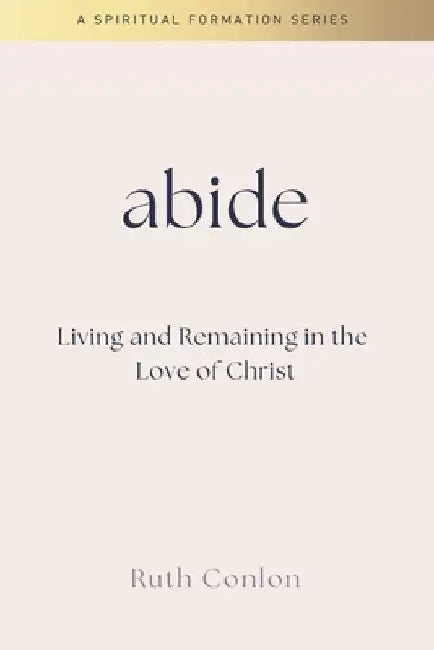 Abide: Living and Remaining in the Love of Christ by Conlon, Ruth