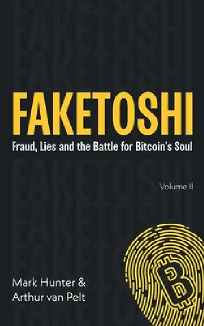 Faketoshi: Fraud, Lies and the Battle for Bitcoin's Soul (Volume 2) by Mark Hunter, Arthur Van Pelt
