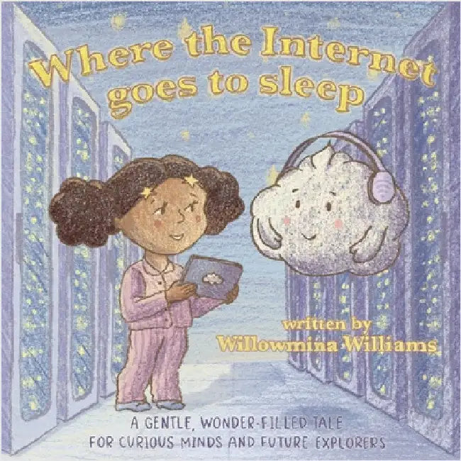 Where the Internet Goes to Sleep: A STEM Story About the Cloud and Staying Safe Online by Williams, Willowmina