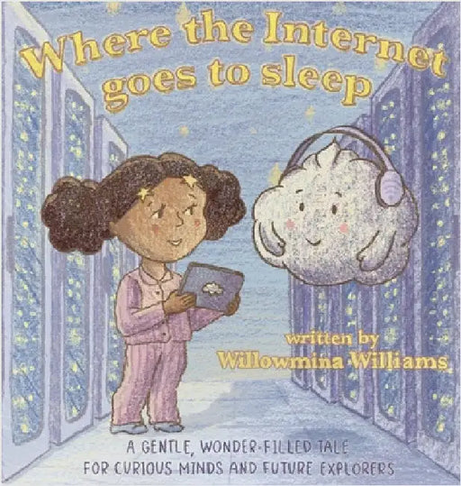 Where the Internet Goes to Sleep: A STEM Story About the Cloud and Staying Safe Online by Williams, Willowmina