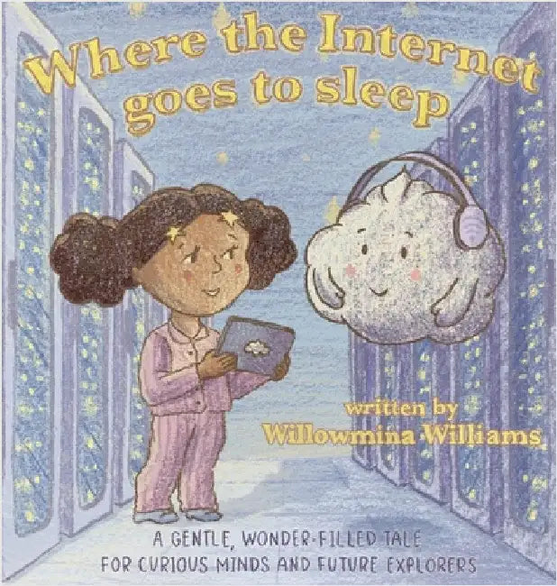 Where the Internet Goes to Sleep: A STEM Story About the Cloud and Staying Safe Online by Williams, Willowmina