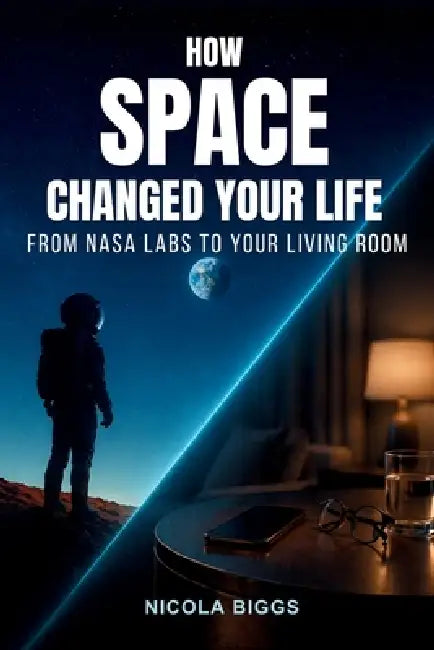 How Space Changed Your Life by Nicola Biggs