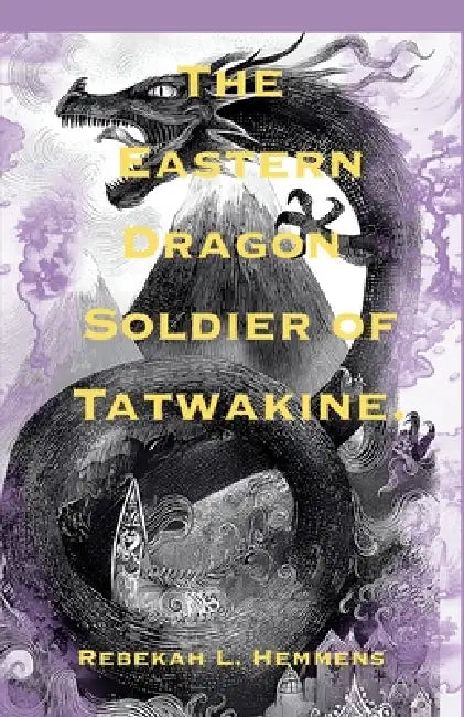 The Eastern Dragon Soldier Of Tatwakine by Rebekah L. Hemmens