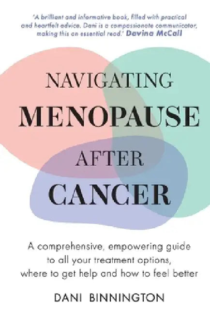 Navigating Menopause After Cancer - A comprehensive, empowering guide to all your treatment options, where to get help and how to feel better by Binnington
