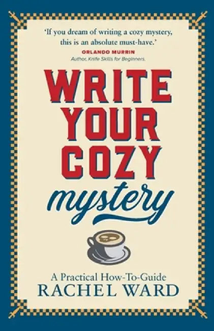 Write Your Cozy Mystery: A Practical How-To Guide by Rachel Ward