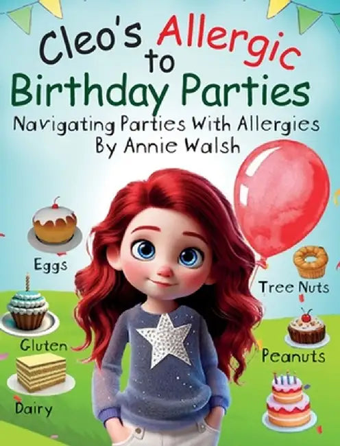 Cleo's Allergic to Birthday Parties: Navigating Parties with Allergies by Annie Walsh