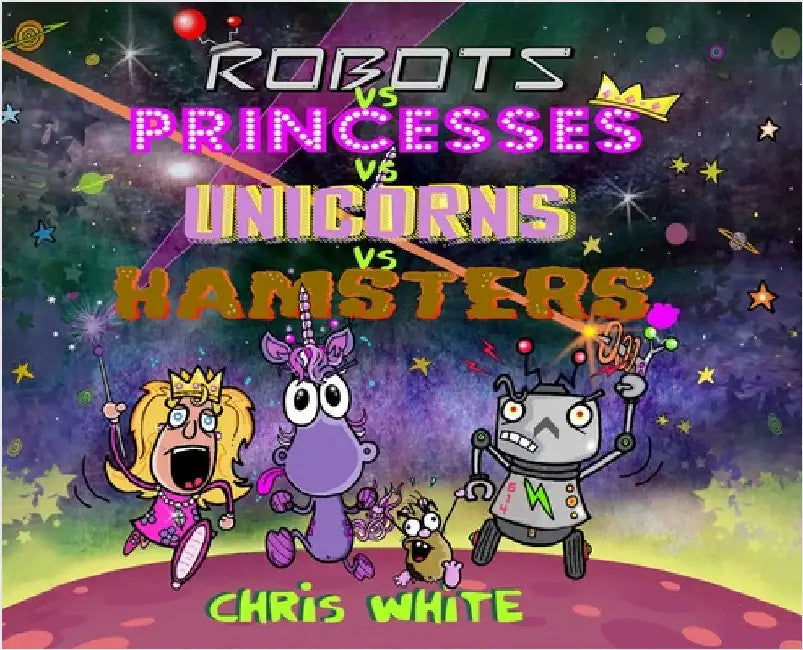 Robots vs Princesses vs Unicorns vs Hamsters by White, Chris