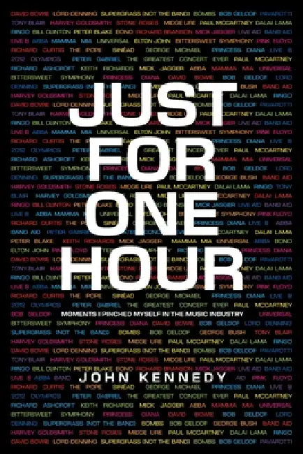 Just for One Hour: Moments I pinched myself in the music industry by John Kennedy