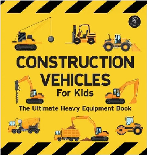 Construction Vehicles For Kids The Ultimate Heavy Equipment Book: 50 Building Site Diggers, Trucks, Tractors, Dump Trucks, Cranes, Excavators, Bulldoz by Wilson, Sarah