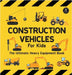 Construction Vehicles For Kids The Ultimate Heavy Equipment Book: 50 Building Site Diggers, Trucks, Tractors, Dump Trucks, Cranes, Excavators, Bulldoz by Wilson, Sarah